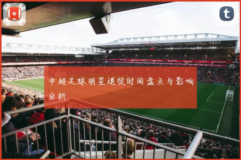 中超足球明星退役时间盘点与影响分析