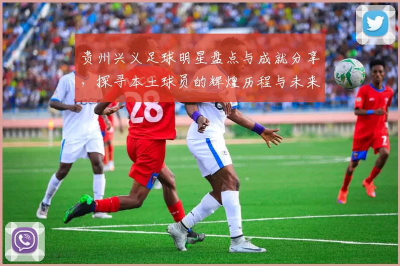 贵州兴义足球明星盘点与成就分享，探寻本土球员的辉煌历程与未来发展