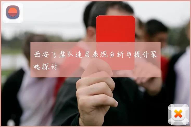 西安飞盘队速度表现分析与提升策略探讨