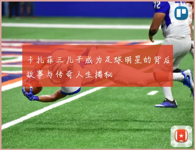 卡扎菲三儿子成为足球明星的背后故事与传奇人生揭秘