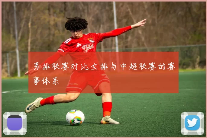 男排联赛对比女排与中超联赛的赛事体系