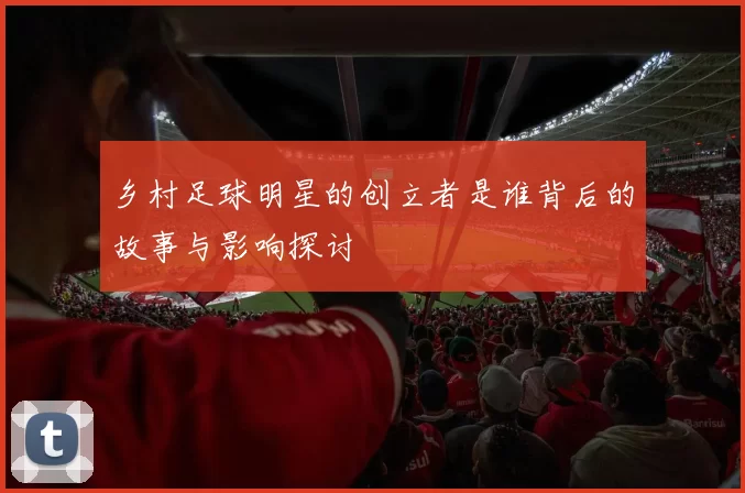 乡村足球明星的创立者是谁背后的故事与影响探讨